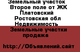 Земельный участок . Второе поле от ЖК Платовский - Ростовская обл. Недвижимость » Земельные участки продажа   